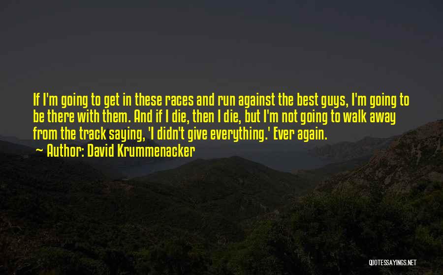 David Krummenacker Quotes: If I'm Going To Get In These Races And Run Against The Best Guys, I'm Going To Be There With