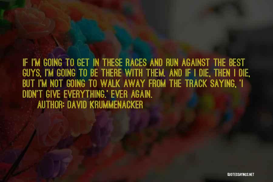 David Krummenacker Quotes: If I'm Going To Get In These Races And Run Against The Best Guys, I'm Going To Be There With