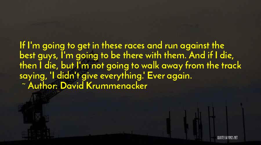 David Krummenacker Quotes: If I'm Going To Get In These Races And Run Against The Best Guys, I'm Going To Be There With