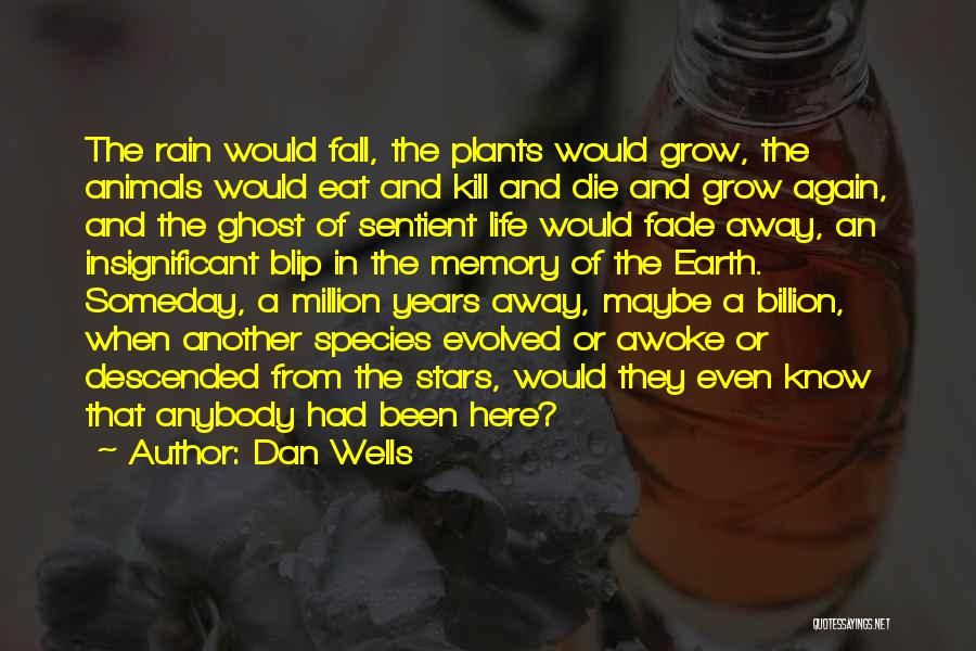 Dan Wells Quotes: The Rain Would Fall, The Plants Would Grow, The Animals Would Eat And Kill And Die And Grow Again, And