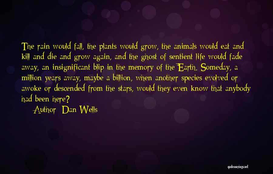 Dan Wells Quotes: The Rain Would Fall, The Plants Would Grow, The Animals Would Eat And Kill And Die And Grow Again, And