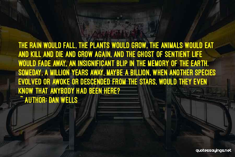 Dan Wells Quotes: The Rain Would Fall, The Plants Would Grow, The Animals Would Eat And Kill And Die And Grow Again, And