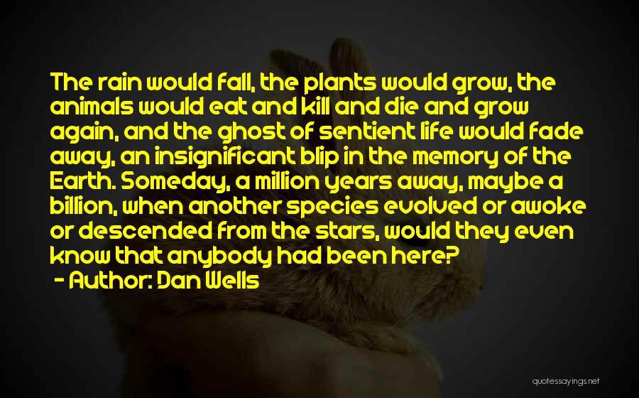 Dan Wells Quotes: The Rain Would Fall, The Plants Would Grow, The Animals Would Eat And Kill And Die And Grow Again, And