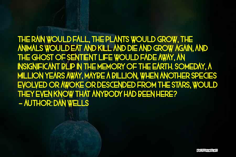 Dan Wells Quotes: The Rain Would Fall, The Plants Would Grow, The Animals Would Eat And Kill And Die And Grow Again, And