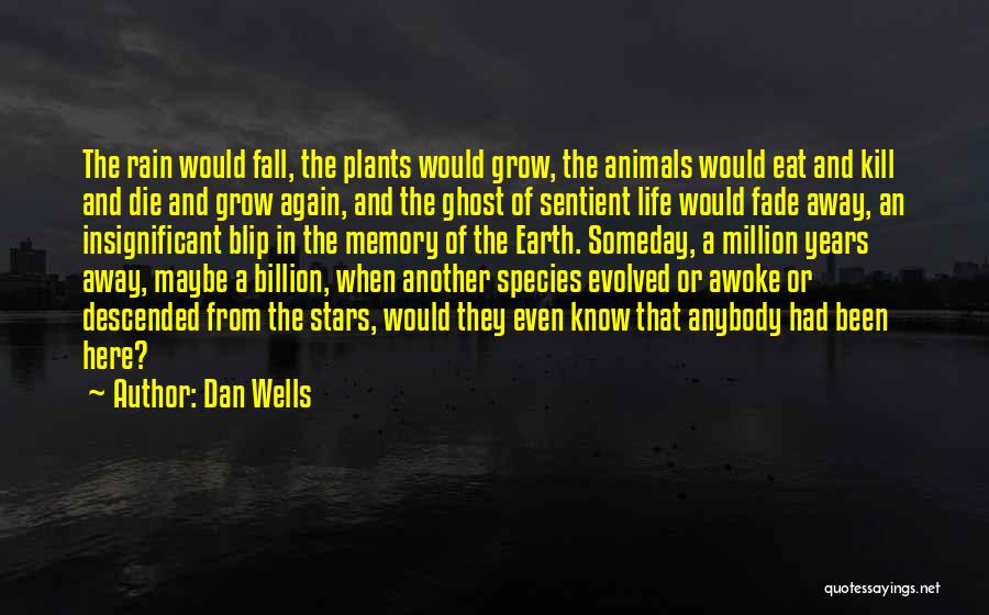 Dan Wells Quotes: The Rain Would Fall, The Plants Would Grow, The Animals Would Eat And Kill And Die And Grow Again, And