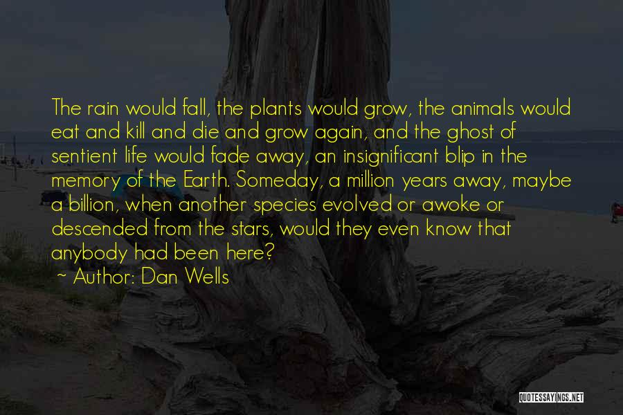 Dan Wells Quotes: The Rain Would Fall, The Plants Would Grow, The Animals Would Eat And Kill And Die And Grow Again, And