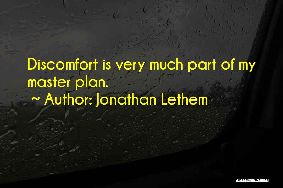 Jonathan Lethem Quotes: Discomfort Is Very Much Part Of My Master Plan.