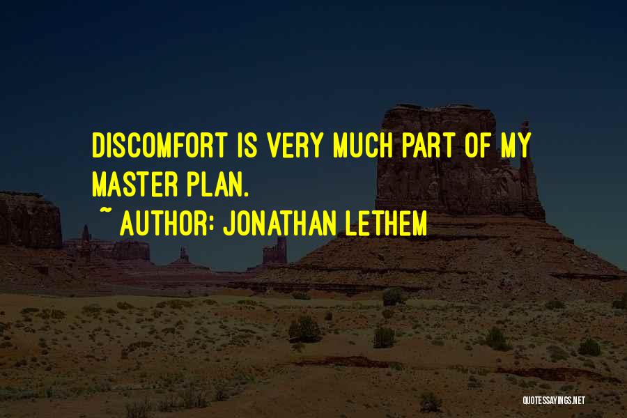 Jonathan Lethem Quotes: Discomfort Is Very Much Part Of My Master Plan.