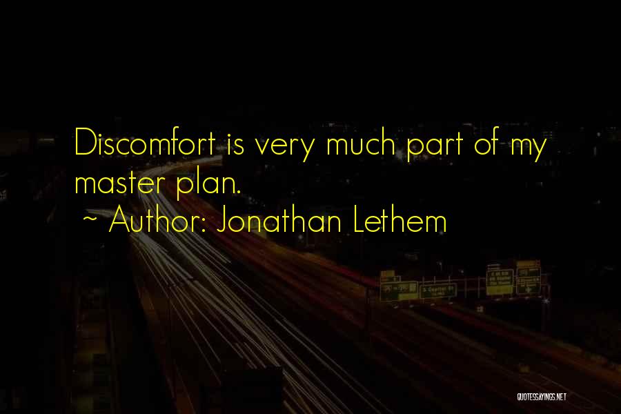 Jonathan Lethem Quotes: Discomfort Is Very Much Part Of My Master Plan.