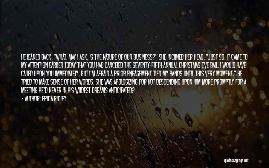 Erica Ridley Quotes: He Leaned Back. What, May I Ask, Is The Nature Of Our Business? She Inclined Her Head. Just So. It