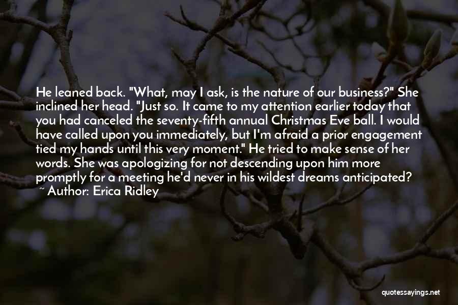 Erica Ridley Quotes: He Leaned Back. What, May I Ask, Is The Nature Of Our Business? She Inclined Her Head. Just So. It