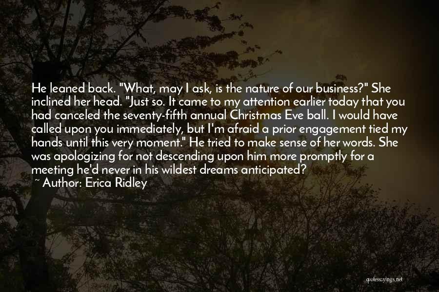 Erica Ridley Quotes: He Leaned Back. What, May I Ask, Is The Nature Of Our Business? She Inclined Her Head. Just So. It