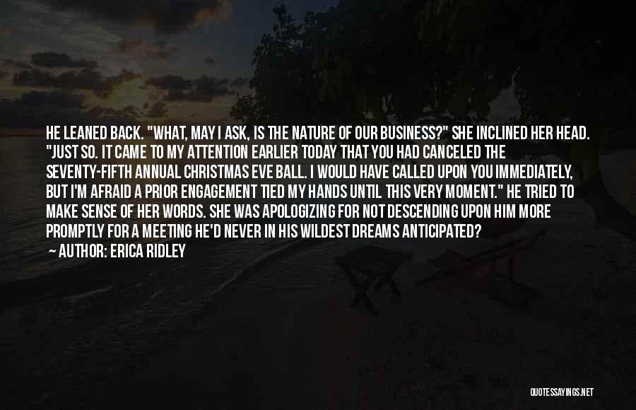 Erica Ridley Quotes: He Leaned Back. What, May I Ask, Is The Nature Of Our Business? She Inclined Her Head. Just So. It