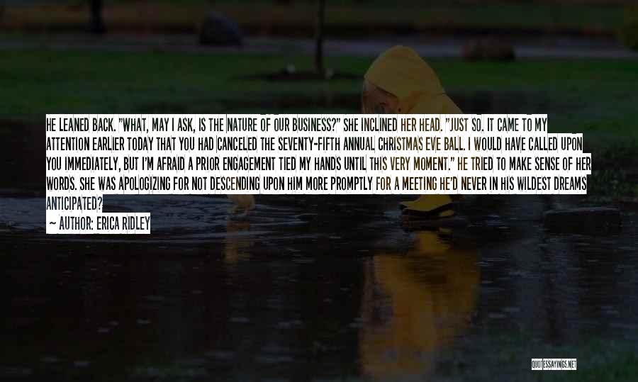 Erica Ridley Quotes: He Leaned Back. What, May I Ask, Is The Nature Of Our Business? She Inclined Her Head. Just So. It