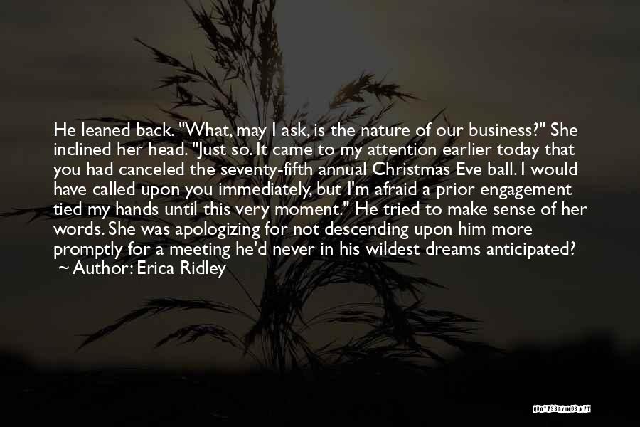 Erica Ridley Quotes: He Leaned Back. What, May I Ask, Is The Nature Of Our Business? She Inclined Her Head. Just So. It