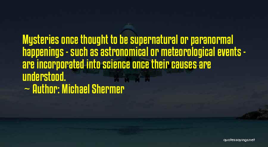 Michael Shermer Quotes: Mysteries Once Thought To Be Supernatural Or Paranormal Happenings - Such As Astronomical Or Meteorological Events - Are Incorporated Into