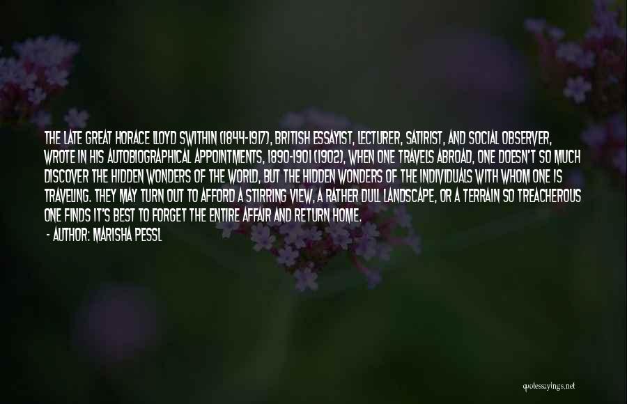 Marisha Pessl Quotes: The Late Great Horace Lloyd Swithin (1844-1917), British Essayist, Lecturer, Satirist, And Social Observer, Wrote In His Autobiographical Appointments, 1890-1901