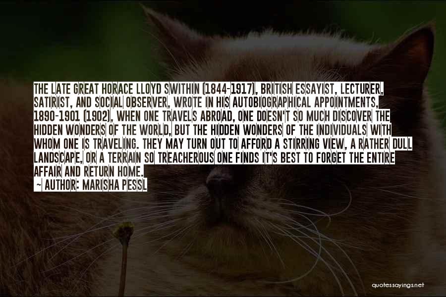 Marisha Pessl Quotes: The Late Great Horace Lloyd Swithin (1844-1917), British Essayist, Lecturer, Satirist, And Social Observer, Wrote In His Autobiographical Appointments, 1890-1901