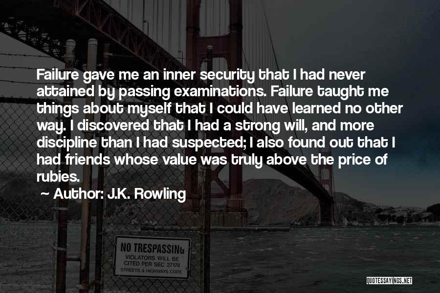 J.K. Rowling Quotes: Failure Gave Me An Inner Security That I Had Never Attained By Passing Examinations. Failure Taught Me Things About Myself