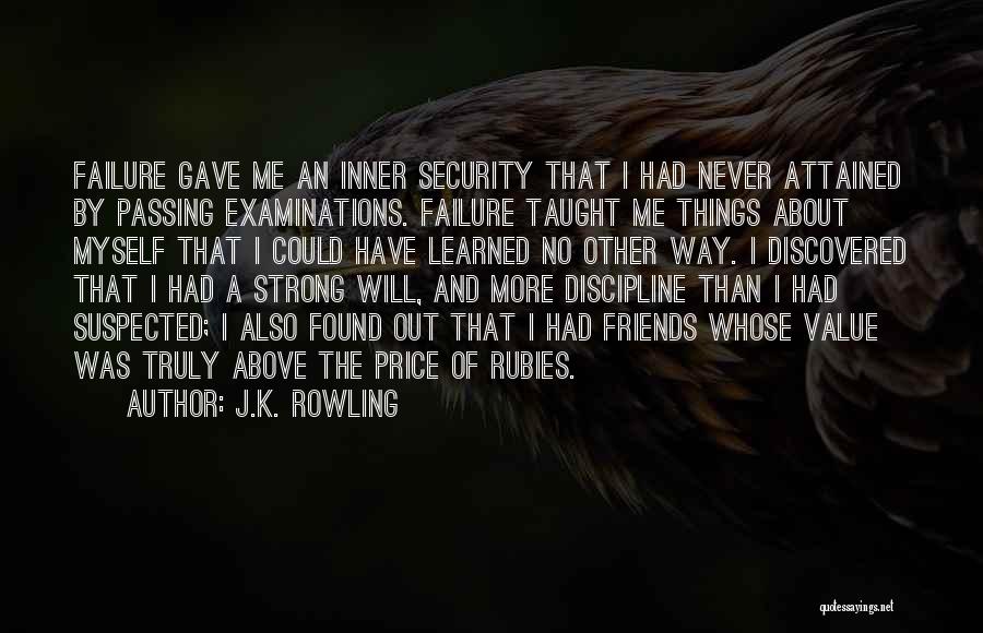 J.K. Rowling Quotes: Failure Gave Me An Inner Security That I Had Never Attained By Passing Examinations. Failure Taught Me Things About Myself