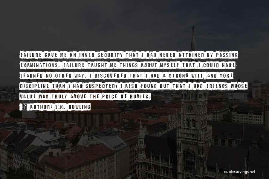 J.K. Rowling Quotes: Failure Gave Me An Inner Security That I Had Never Attained By Passing Examinations. Failure Taught Me Things About Myself