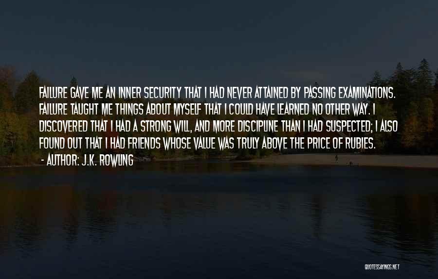 J.K. Rowling Quotes: Failure Gave Me An Inner Security That I Had Never Attained By Passing Examinations. Failure Taught Me Things About Myself