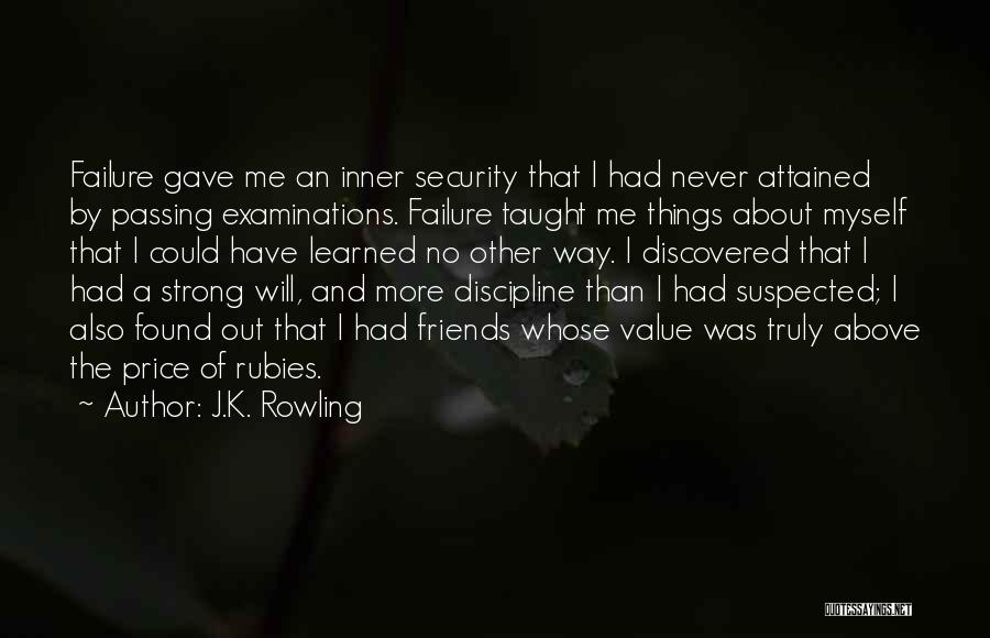 J.K. Rowling Quotes: Failure Gave Me An Inner Security That I Had Never Attained By Passing Examinations. Failure Taught Me Things About Myself