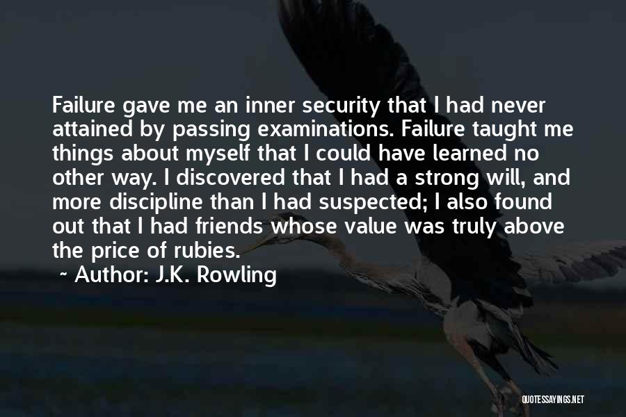 J.K. Rowling Quotes: Failure Gave Me An Inner Security That I Had Never Attained By Passing Examinations. Failure Taught Me Things About Myself