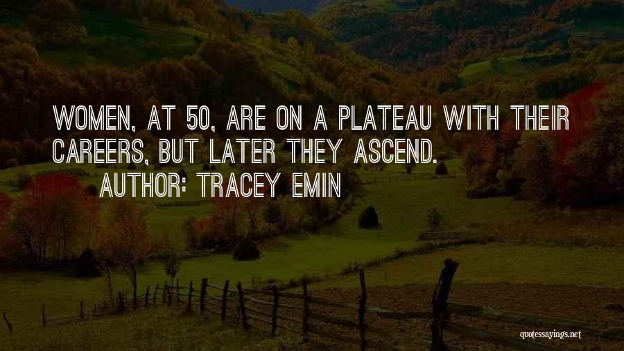 Tracey Emin Quotes: Women, At 50, Are On A Plateau With Their Careers, But Later They Ascend.