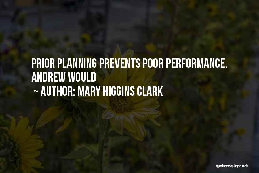 Mary Higgins Clark Quotes: Prior Planning Prevents Poor Performance. Andrew Would