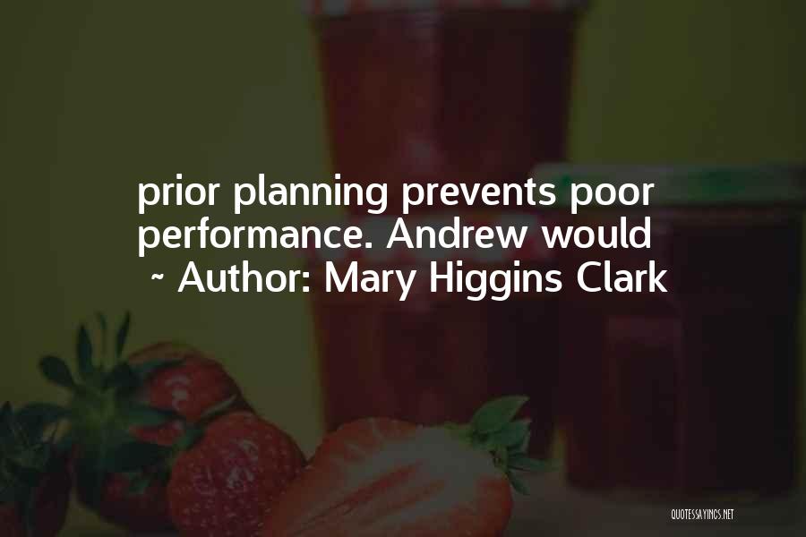 Mary Higgins Clark Quotes: Prior Planning Prevents Poor Performance. Andrew Would