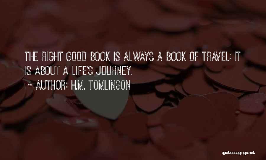 H.M. Tomlinson Quotes: The Right Good Book Is Always A Book Of Travel; It Is About A Life's Journey.
