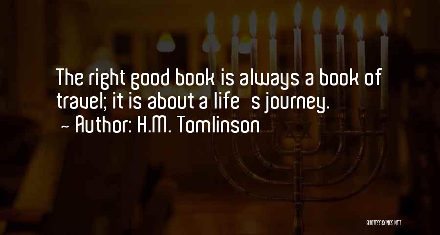 H.M. Tomlinson Quotes: The Right Good Book Is Always A Book Of Travel; It Is About A Life's Journey.