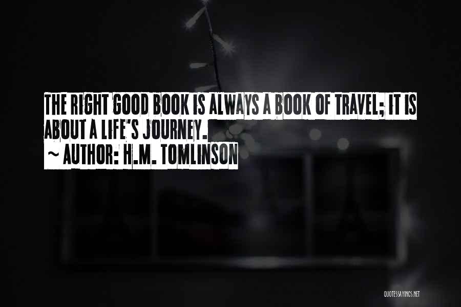 H.M. Tomlinson Quotes: The Right Good Book Is Always A Book Of Travel; It Is About A Life's Journey.