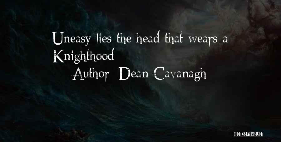 Dean Cavanagh Quotes: Uneasy Lies The Head That Wears A Knighthood