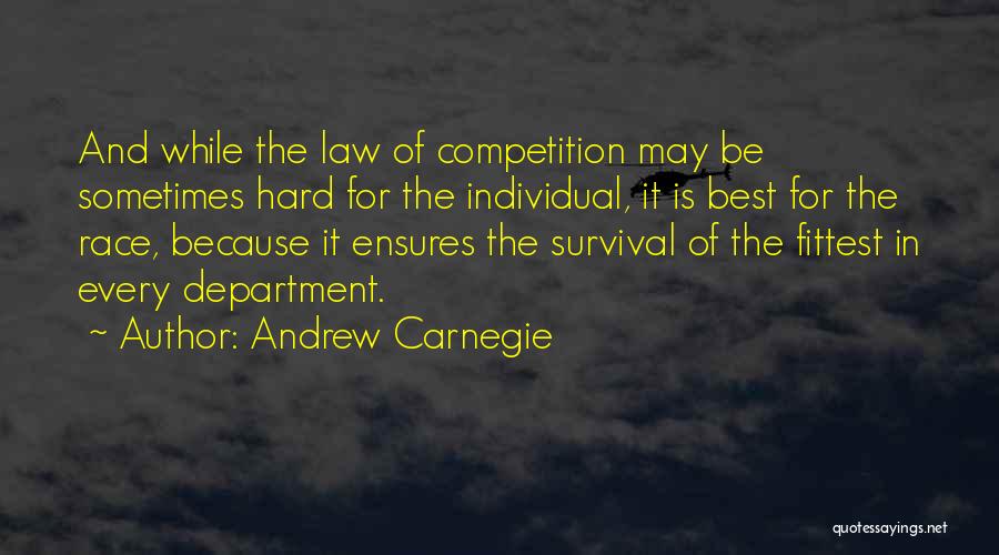 Andrew Carnegie Quotes: And While The Law Of Competition May Be Sometimes Hard For The Individual, It Is Best For The Race, Because