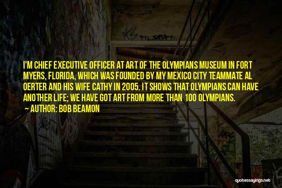 Bob Beamon Quotes: I'm Chief Executive Officer At Art Of The Olympians Museum In Fort Myers, Florida, Which Was Founded By My Mexico