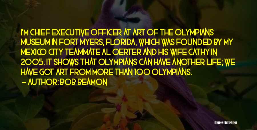 Bob Beamon Quotes: I'm Chief Executive Officer At Art Of The Olympians Museum In Fort Myers, Florida, Which Was Founded By My Mexico