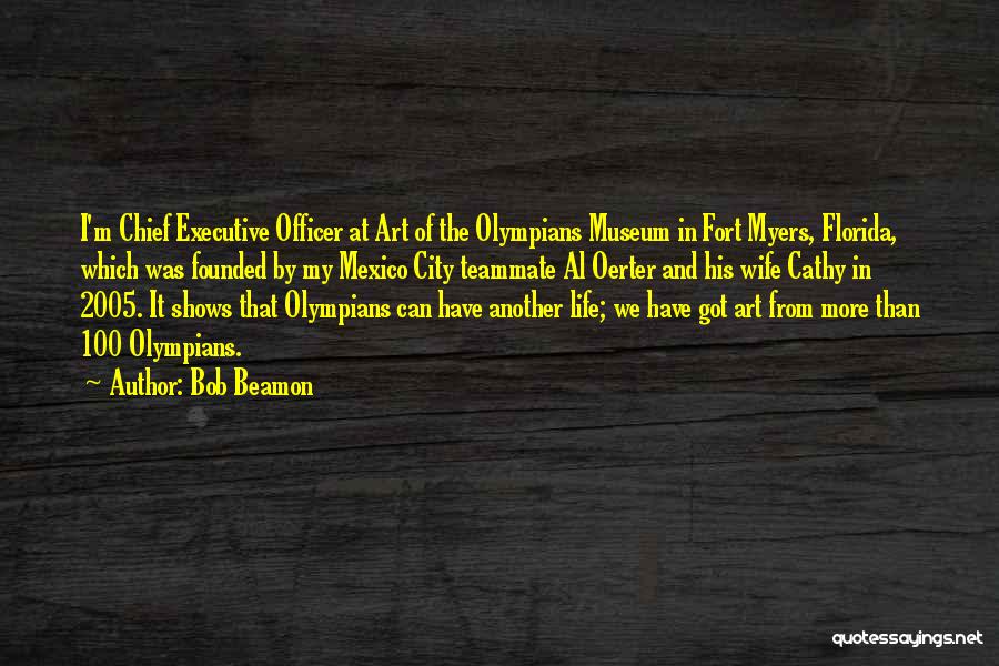 Bob Beamon Quotes: I'm Chief Executive Officer At Art Of The Olympians Museum In Fort Myers, Florida, Which Was Founded By My Mexico