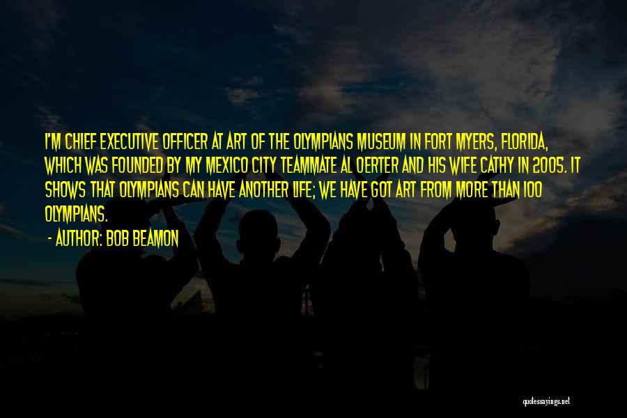 Bob Beamon Quotes: I'm Chief Executive Officer At Art Of The Olympians Museum In Fort Myers, Florida, Which Was Founded By My Mexico