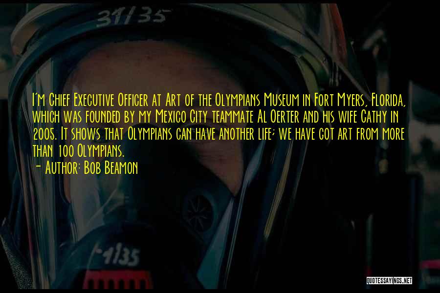 Bob Beamon Quotes: I'm Chief Executive Officer At Art Of The Olympians Museum In Fort Myers, Florida, Which Was Founded By My Mexico