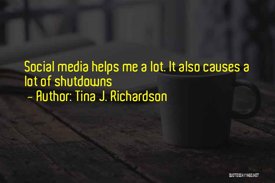 Tina J. Richardson Quotes: Social Media Helps Me A Lot. It Also Causes A Lot Of Shutdowns