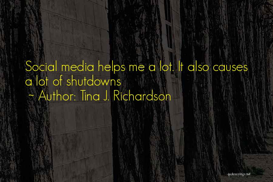Tina J. Richardson Quotes: Social Media Helps Me A Lot. It Also Causes A Lot Of Shutdowns