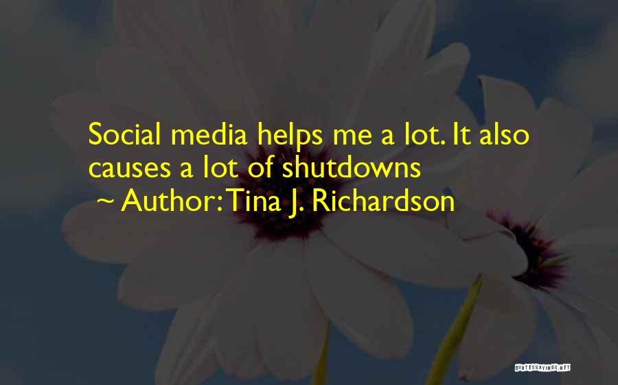 Tina J. Richardson Quotes: Social Media Helps Me A Lot. It Also Causes A Lot Of Shutdowns