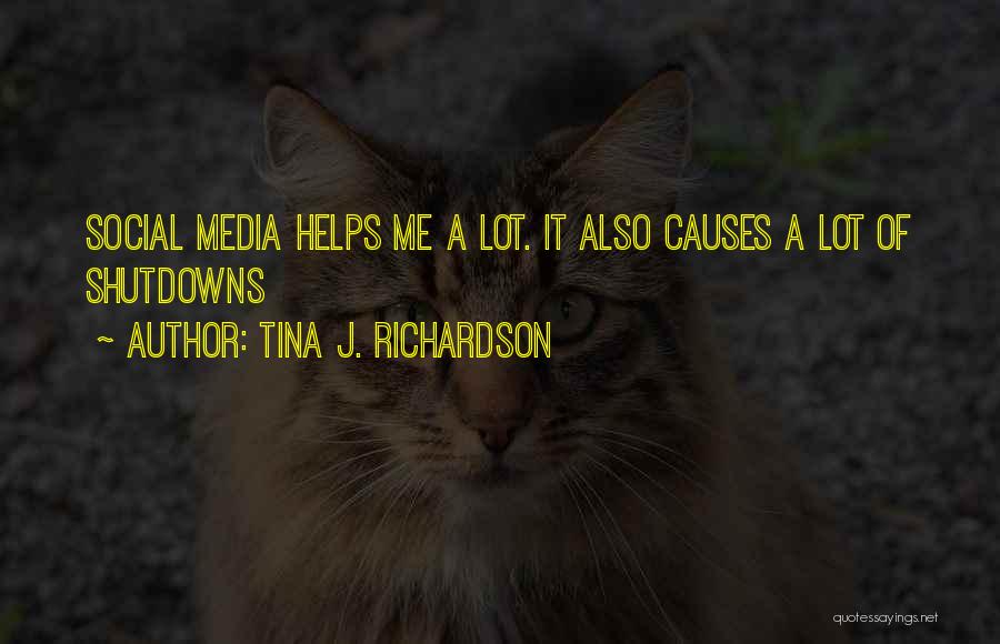 Tina J. Richardson Quotes: Social Media Helps Me A Lot. It Also Causes A Lot Of Shutdowns