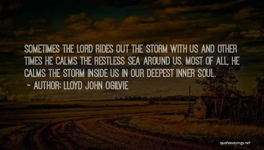 Lloyd John Ogilvie Quotes: Sometimes The Lord Rides Out The Storm With Us And Other Times He Calms The Restless Sea Around Us. Most