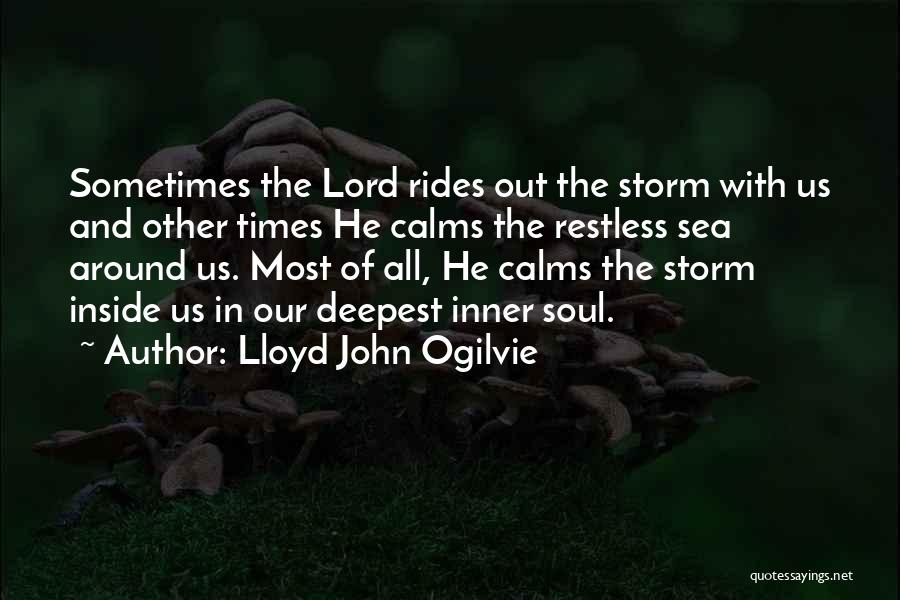 Lloyd John Ogilvie Quotes: Sometimes The Lord Rides Out The Storm With Us And Other Times He Calms The Restless Sea Around Us. Most