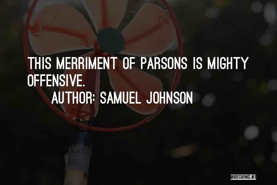 Samuel Johnson Quotes: This Merriment Of Parsons Is Mighty Offensive.