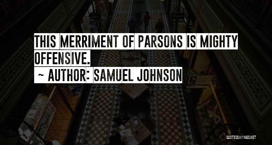 Samuel Johnson Quotes: This Merriment Of Parsons Is Mighty Offensive.