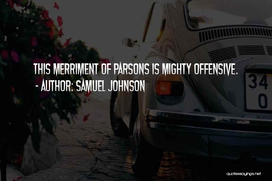 Samuel Johnson Quotes: This Merriment Of Parsons Is Mighty Offensive.